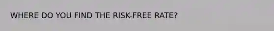 WHERE DO YOU FIND THE RISK-FREE RATE?