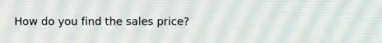 How do you find the sales price?