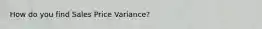 How do you find Sales Price Variance?