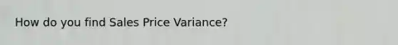 How do you find Sales Price Variance?