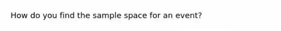 How do you find the sample space for an event?