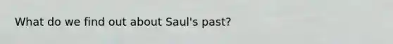 What do we find out about Saul's past?