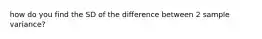 how do you find the SD of the difference between 2 sample variance?