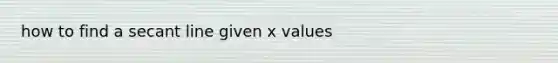 how to find a secant line given x values