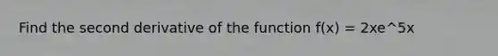 Find the second derivative of the function f(x) = 2xe^5x