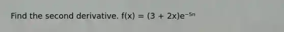 Find the second derivative. f(x) = (3 + 2x)e⁻⁵ⁿ