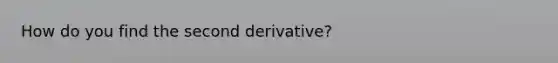 How do you find the second derivative?