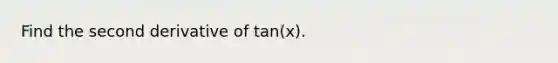 Find the second derivative of tan(x).