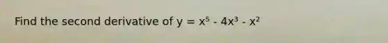 Find the second derivative of y = x⁵ - 4x³ - x²