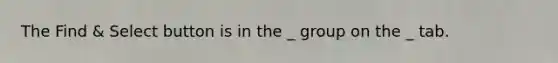 The Find & Select button is in the _ group on the _ tab.