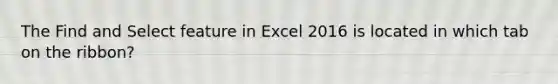 The Find and Select feature in Excel 2016 is located in which tab on the ribbon?