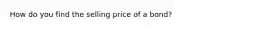 How do you find the selling price of a bond?