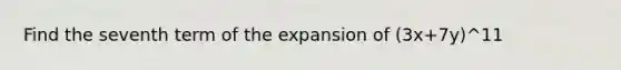 Find the seventh term of the expansion of (3x+7y)^11