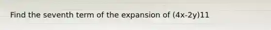 Find the seventh term of the expansion of (4x-2y)11