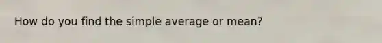 How do you find the simple average or mean?