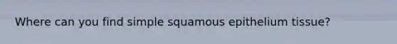 Where can you find simple squamous epithelium tissue?