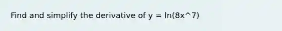 Find and simplify the derivative of y = ln(8x^7)