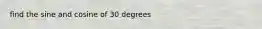 find the sine and cosine of 30 degrees