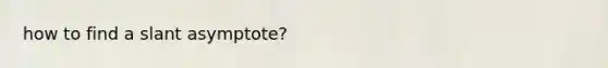 how to find a slant asymptote?