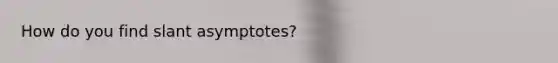 How do you find slant asymptotes?