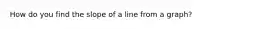 How do you find the slope of a line from a graph?