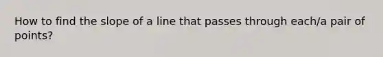 How to find the <a href='https://www.questionai.com/knowledge/kUOguuNWaM-slope-of-a-line' class='anchor-knowledge'>slope of a line</a> that passes through each/a pair of points?