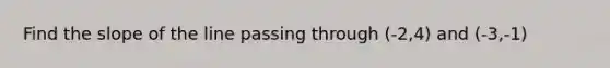 Find the slope of the line passing through (-2,4) and (-3,-1)