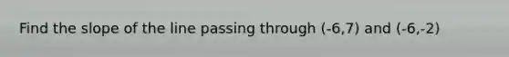 Find the slope of the line passing through (-6,7) and (-6,-2)