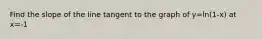 Find the slope of the line tangent to the graph of y=ln(1-x) at x=-1