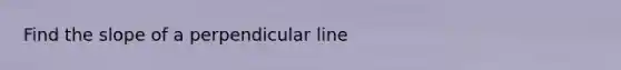 Find the slope of a perpendicular line