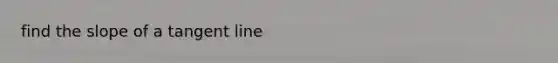 find the slope of a tangent line