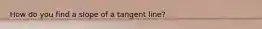 How do you find a slope of a tangent line?