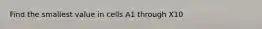 Find the smallest value in cells A1 through X10