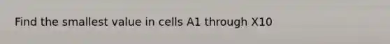 Find the smallest value in cells A1 through X10