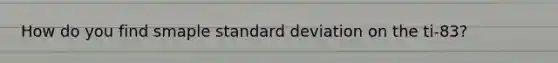 How do you find smaple standard deviation on the ti-83?