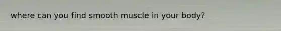 where can you find smooth muscle in your body?