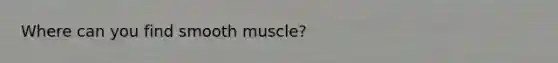 Where can you find smooth muscle?