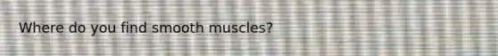 Where do you find smooth muscles?