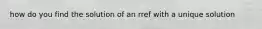how do you find the solution of an rref with a unique solution