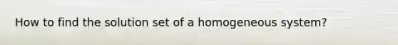 How to find the solution set of a homogeneous system?