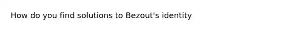 How do you find solutions to Bezout's identity