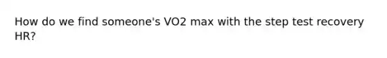 How do we find someone's VO2 max with the step test recovery HR?