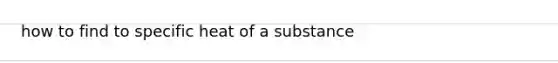 how to find to specific heat of a substance