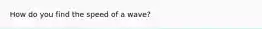 How do you find the speed of a wave?