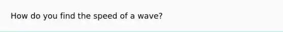 How do you find the speed of a wave?