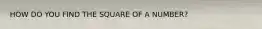 HOW DO YOU FIND THE SQUARE OF A NUMBER?