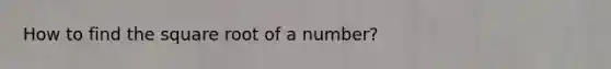 How to find the square root of a number?