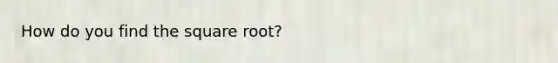 How do you find the square root?