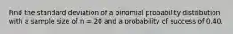 Find the standard deviation of a binomial probability distribution with a sample size of n = 20 and a probability of success of 0.40.