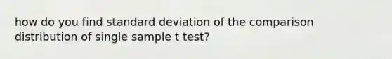 how do you find standard deviation of the comparison distribution of single sample t test?